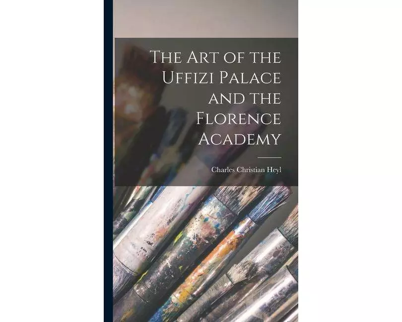 The Art of the Uffizi Palace and the Florence Academy