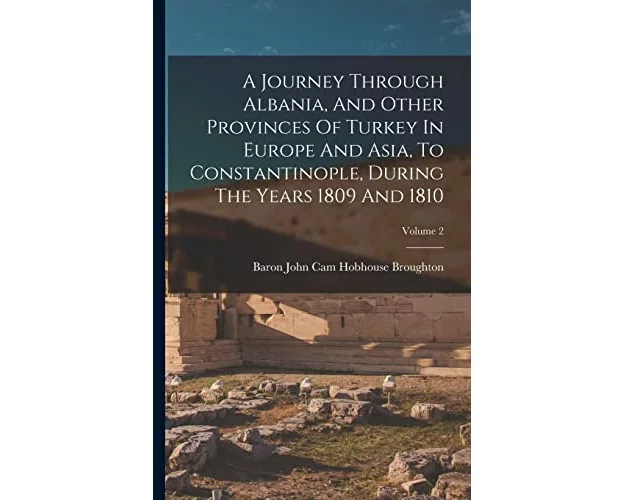 A Journey Through Albania, And Other Provinces Of Turkey In Europe And Asia, To Constantinople, During The Years 1809 And 1810; Volume 2
