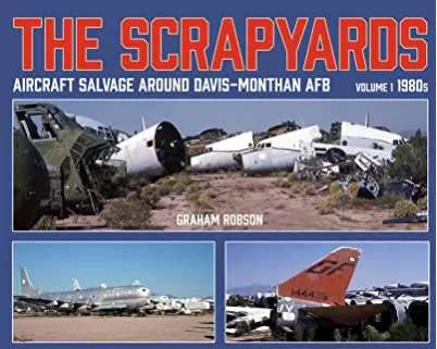 The Scrapyards: Aircraft Salvage Around Davis-Monthan AFB – Volume 1 1980s