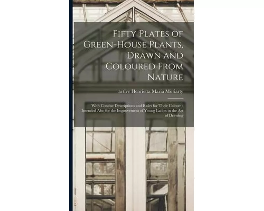Fifty Plates of Green-house Plants, Drawn and Coloured From Nature