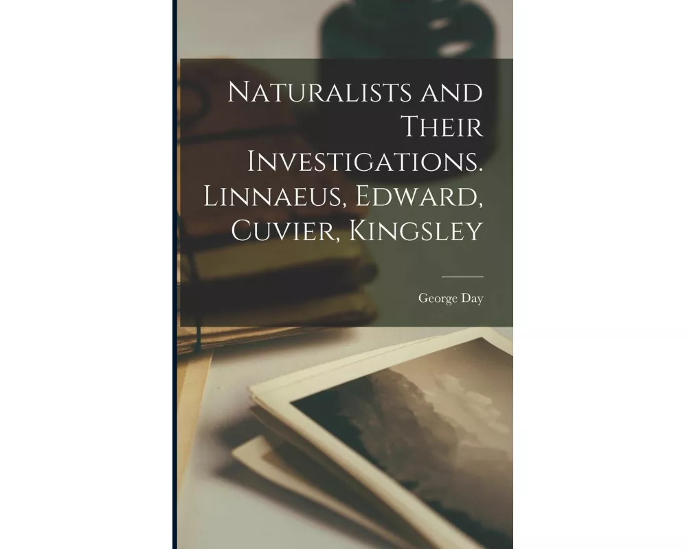Naturalists and Their Investigations. Linnaeus, Edward, Cuvier, Kingsley