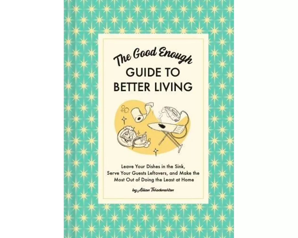 The Good Enough Guide to Better Living