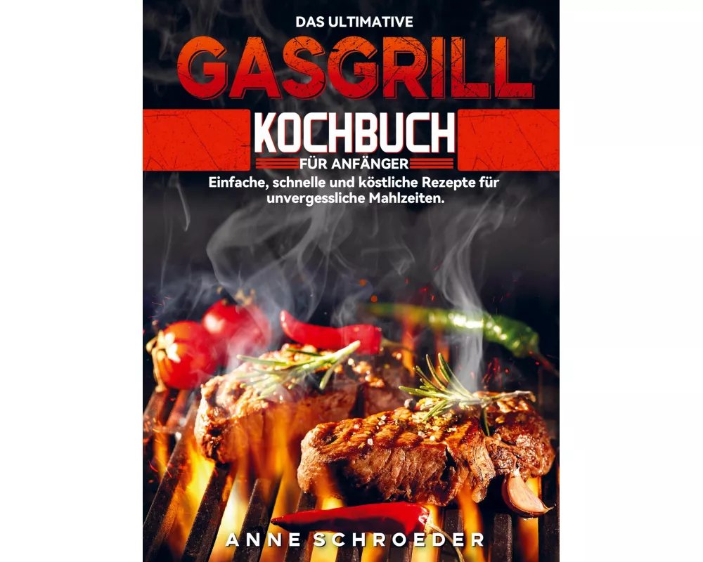 Das ultimative Gasgrill Kochbuch für Anfänger