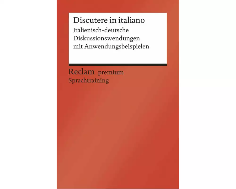 Discutere in italiano. Italienisch-deutsche Diskussionswendungen mit Anwendungsbeispielen. B1–B2 (GER)