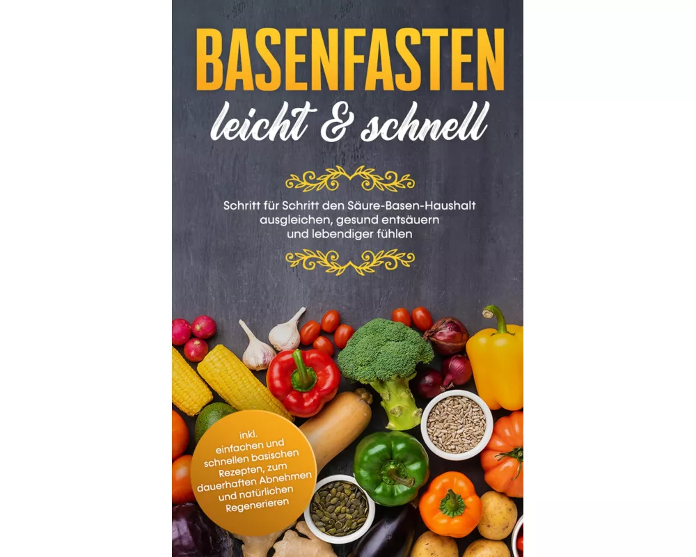 Basenfasten - leicht & schnell: Schritt für Schritt den Säure-Basen-Haushalt ausgleichen, gesund entsäuern und lebendiger fühlen