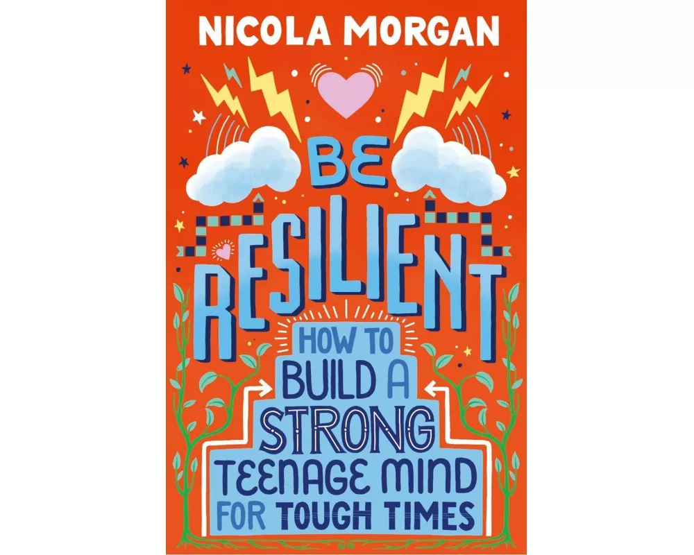 Be Resilient: How to Build a Strong Teenage Mind for Tough Times