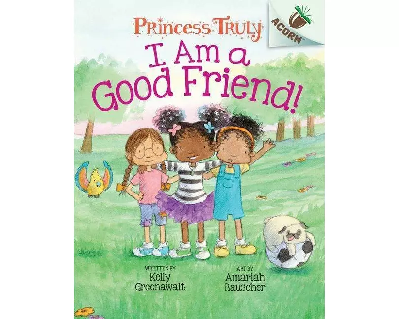 I Am a Good Friend!: An Acorn Book (Princess Truly #4)
