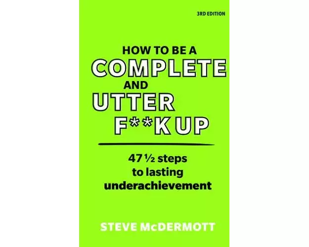 How to be a Complete and Utter F**k Up