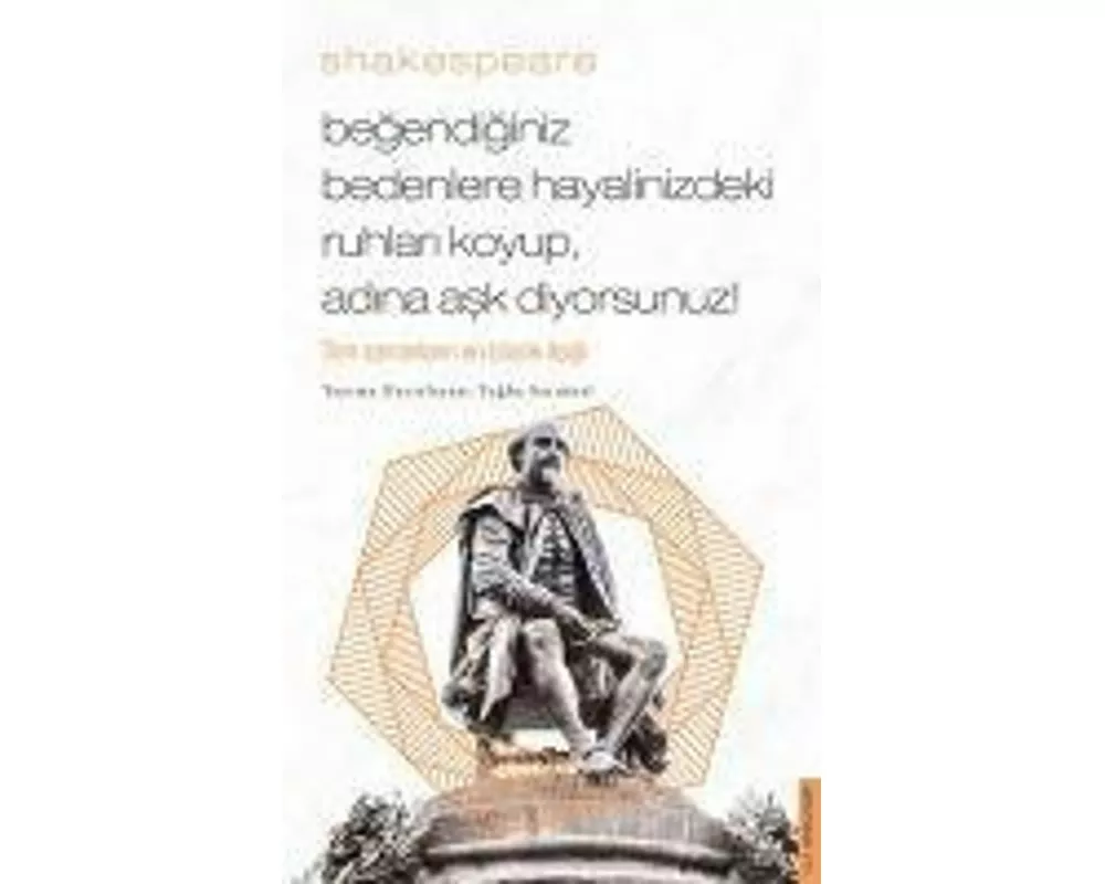 Begendiginiz Bedenlere Hayalinizdeki Ruhlari Koyup Adina Ask Diyorsunuz - Shakespeare
