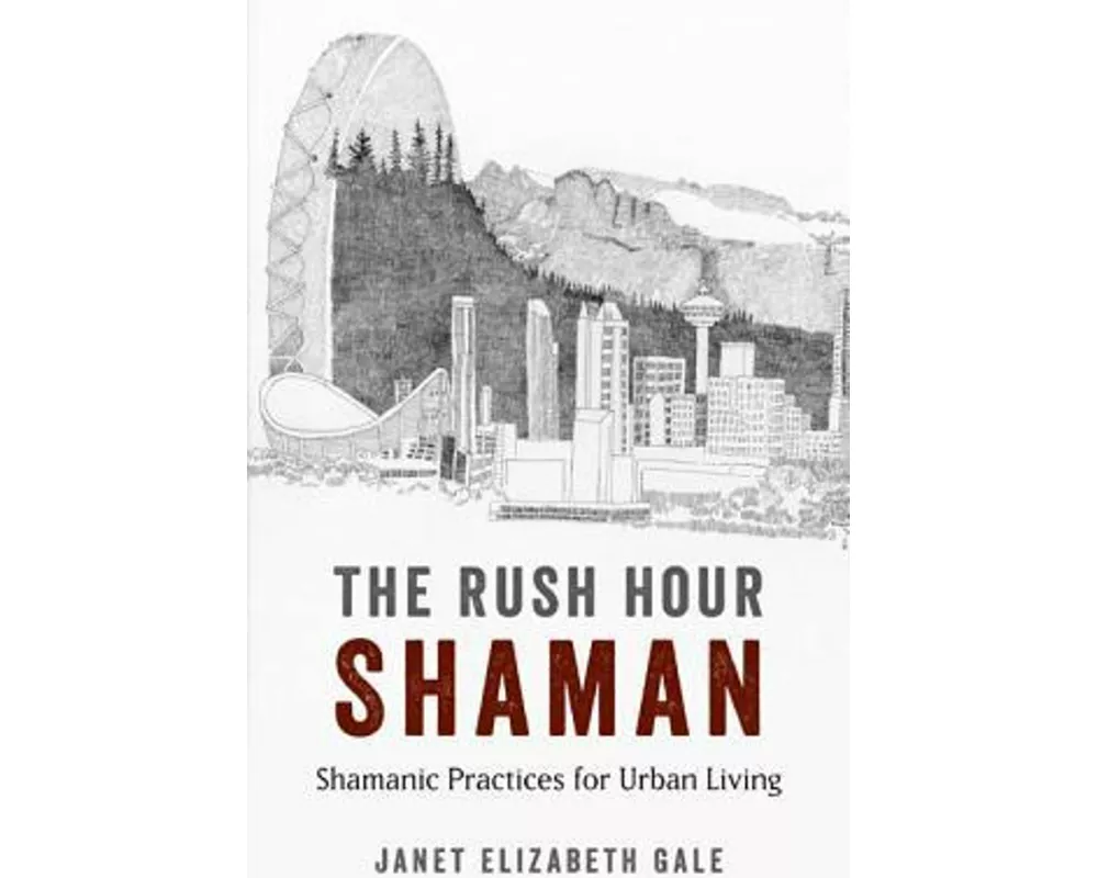 Rush Hour Shaman, The - Shamanic Practices for Urban Living