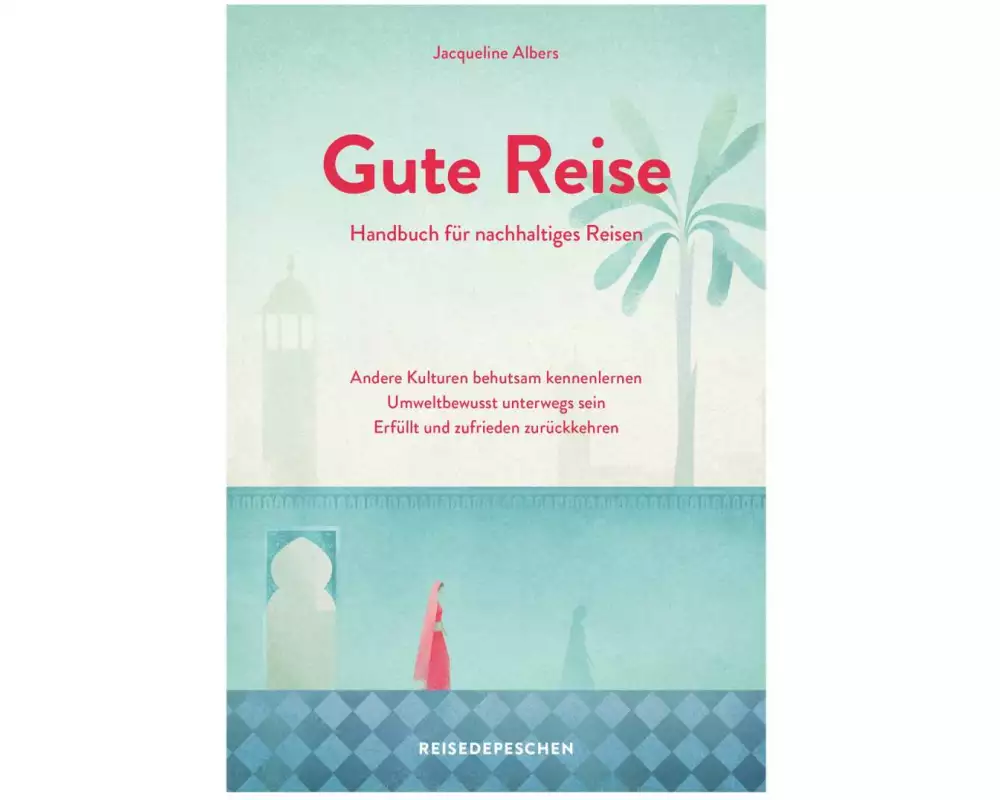 Gute Reise: Handbuch für nachhaltiges Reisen