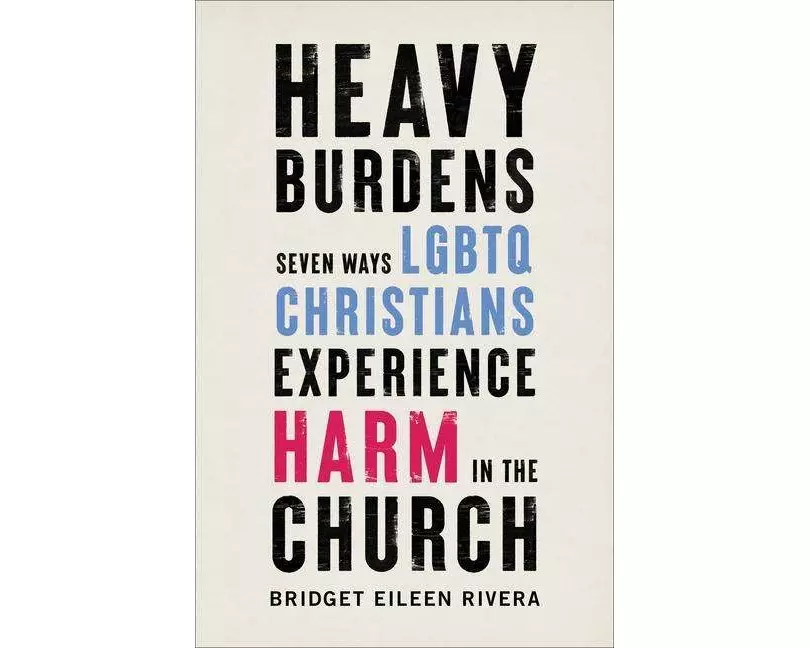 Heavy Burdens – Seven Ways LGBTQ Christians Experience Harm in the Church