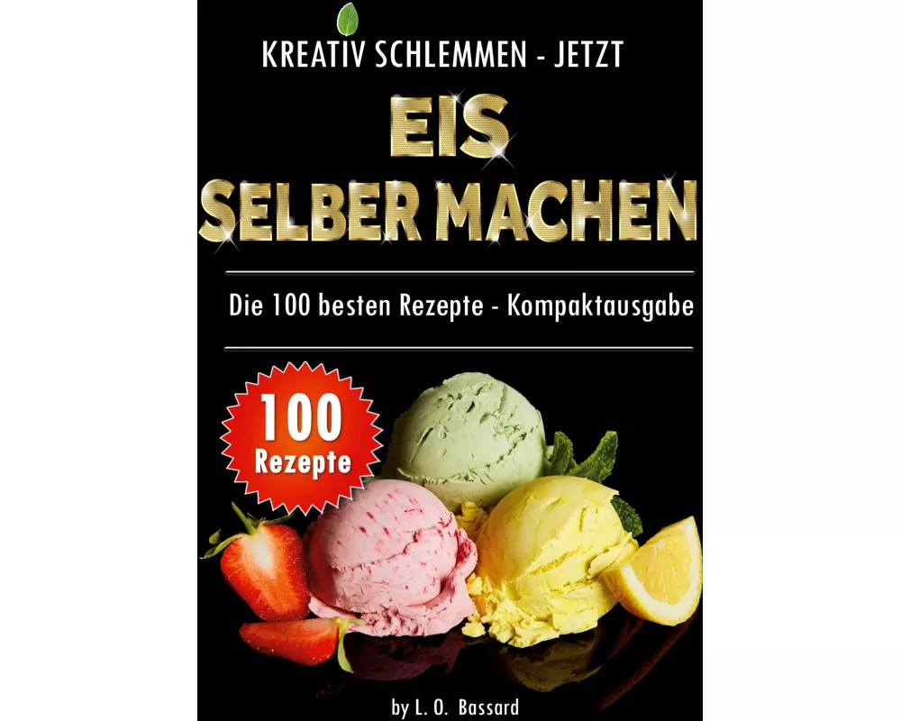 Kreativ schlemmen - jetzt Eis selber machen: 100 Top Rezepte - Kompaktausgabe