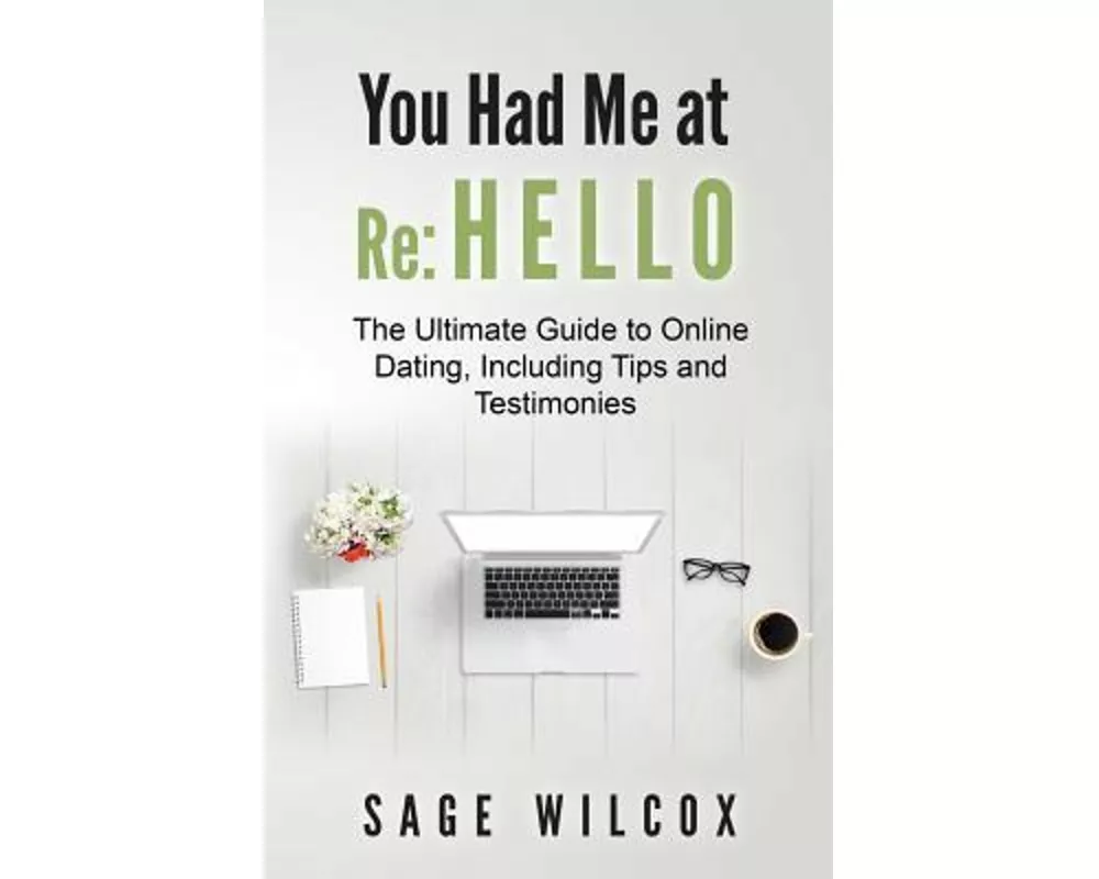 You Had Me at Re: Hello: The Ultimate Guide to Online Dating, Including Tips and Testimonies
