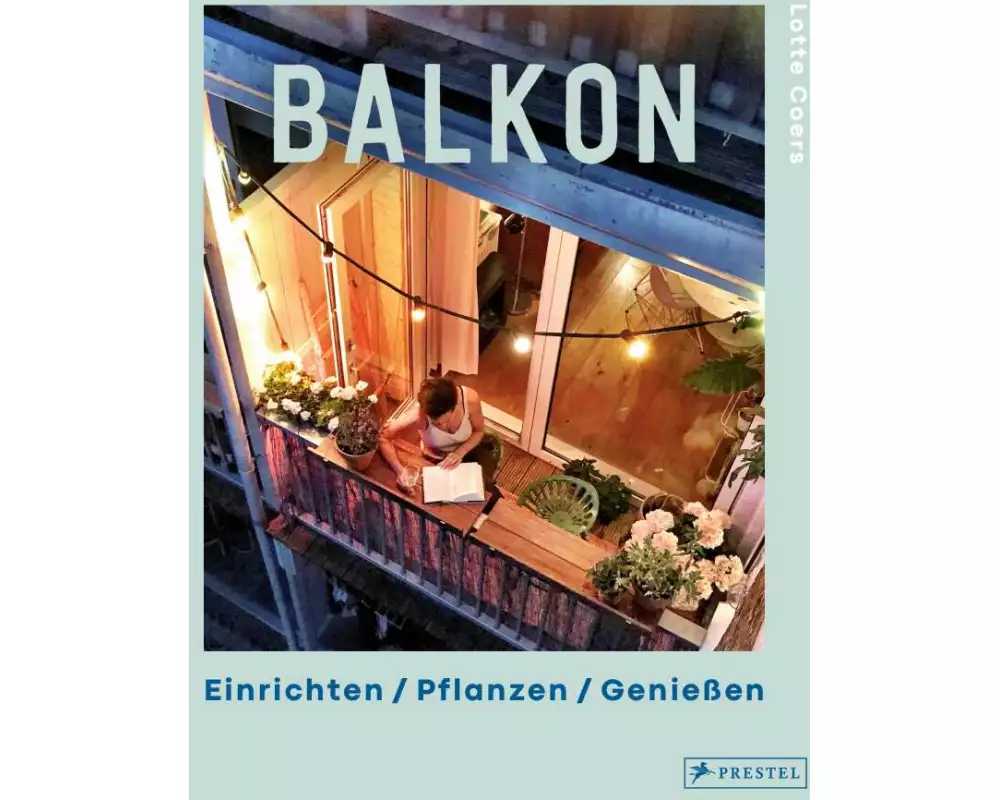 Balkon. Einrichten – Pflanzen – Genießen