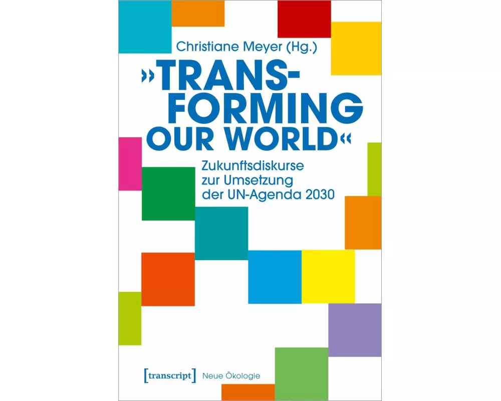 »Transforming our World« – Zukunftsdiskurse zur Umsetzung der UN-Agenda 2030
