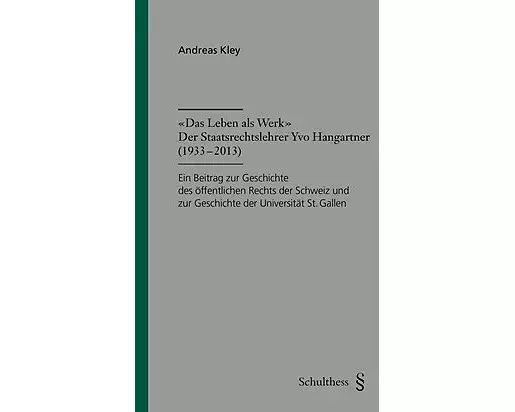 "Das Leben als Werk": Der Staatsrechtler Yvo Hangartner (1933 - 2013)