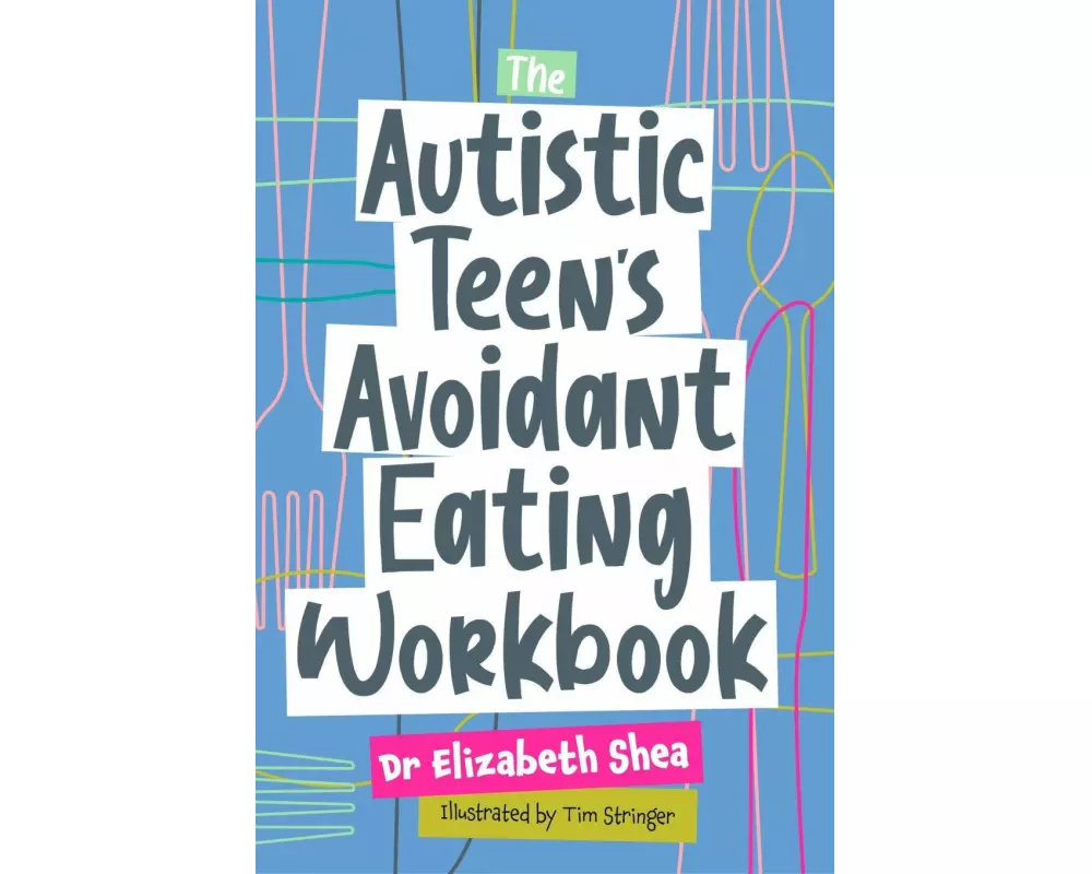The Autistic Teen's Avoidant Eating Workbook