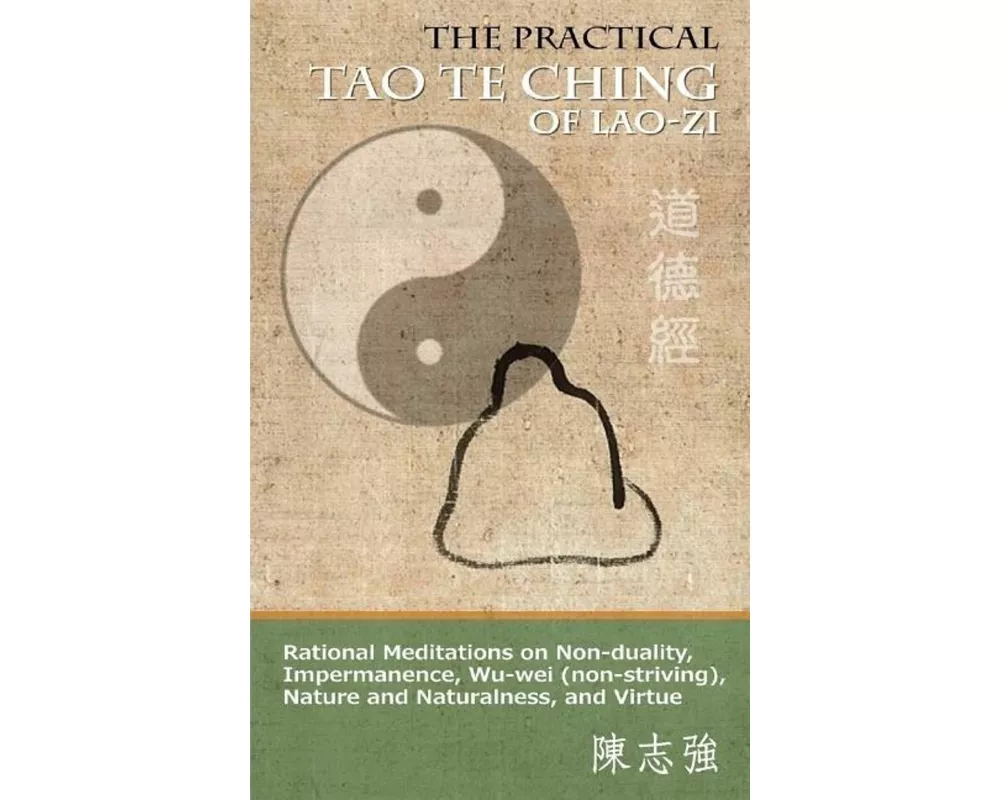 The Practical Tao Te Ching of Lao-zi: Rational Meditations on Non-duality, Impermanence, Wu-wei (non-striving), Nature and Naturalness, and Virtue