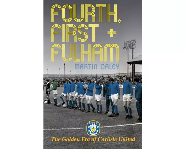 The Golden Era of Carlisle United Fourth, First + Fulham