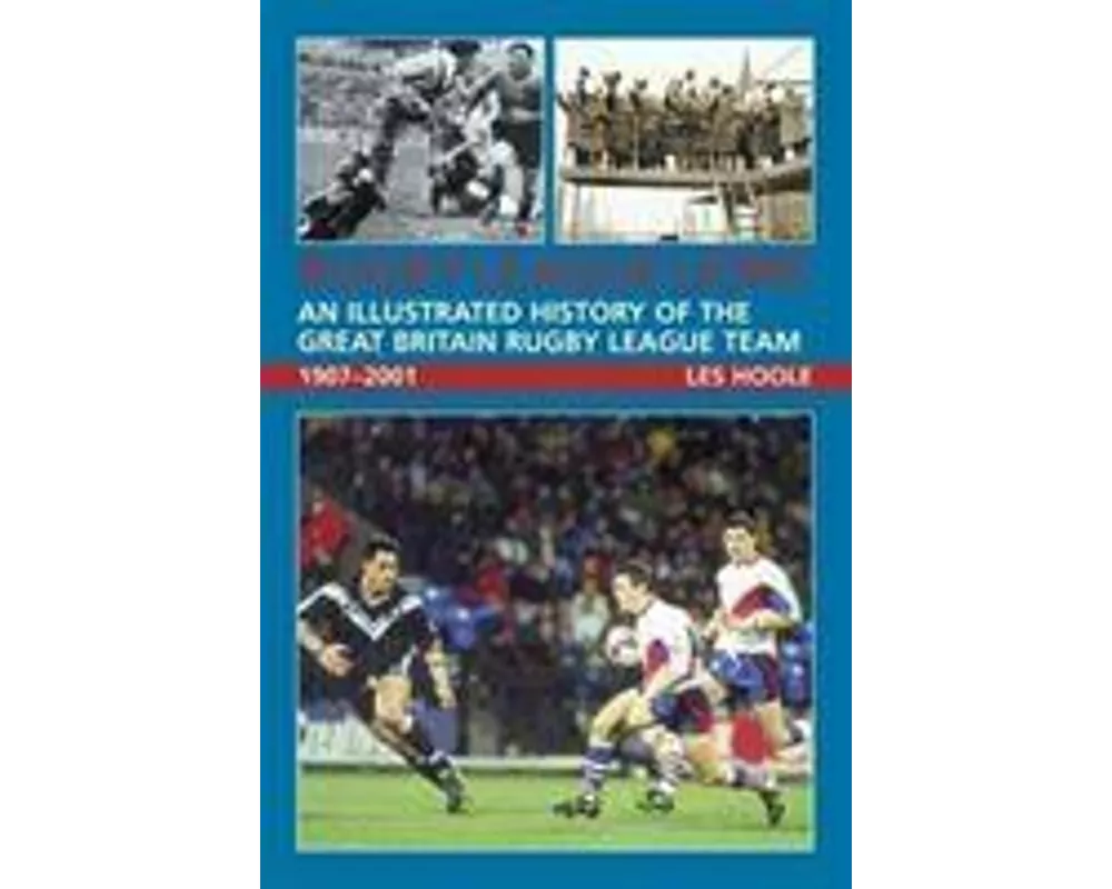 Rugby League Lions: An Illustrated History of the Great Britain Rugby League Team
