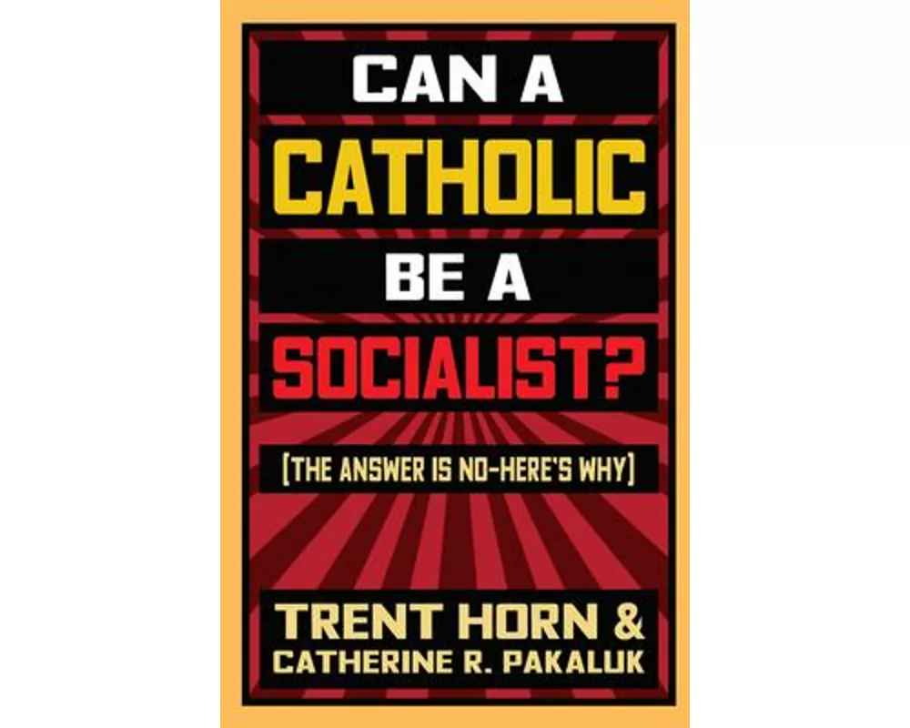 Can a Catholic Be a Socialist?: The Answer Is No - Here's Why
