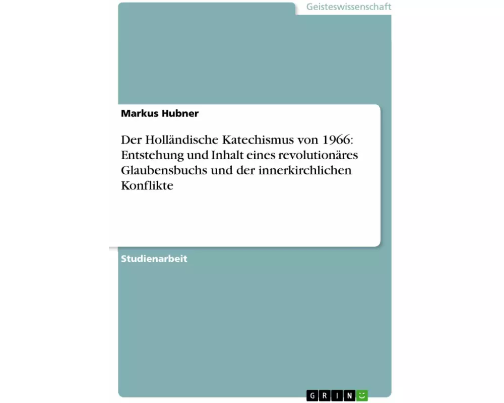 Der Holländische Katechismus von 1966: Entstehung und Inhalt eines revolutionäres Glaubensbuchs und der innerkirchlichen Konflikte