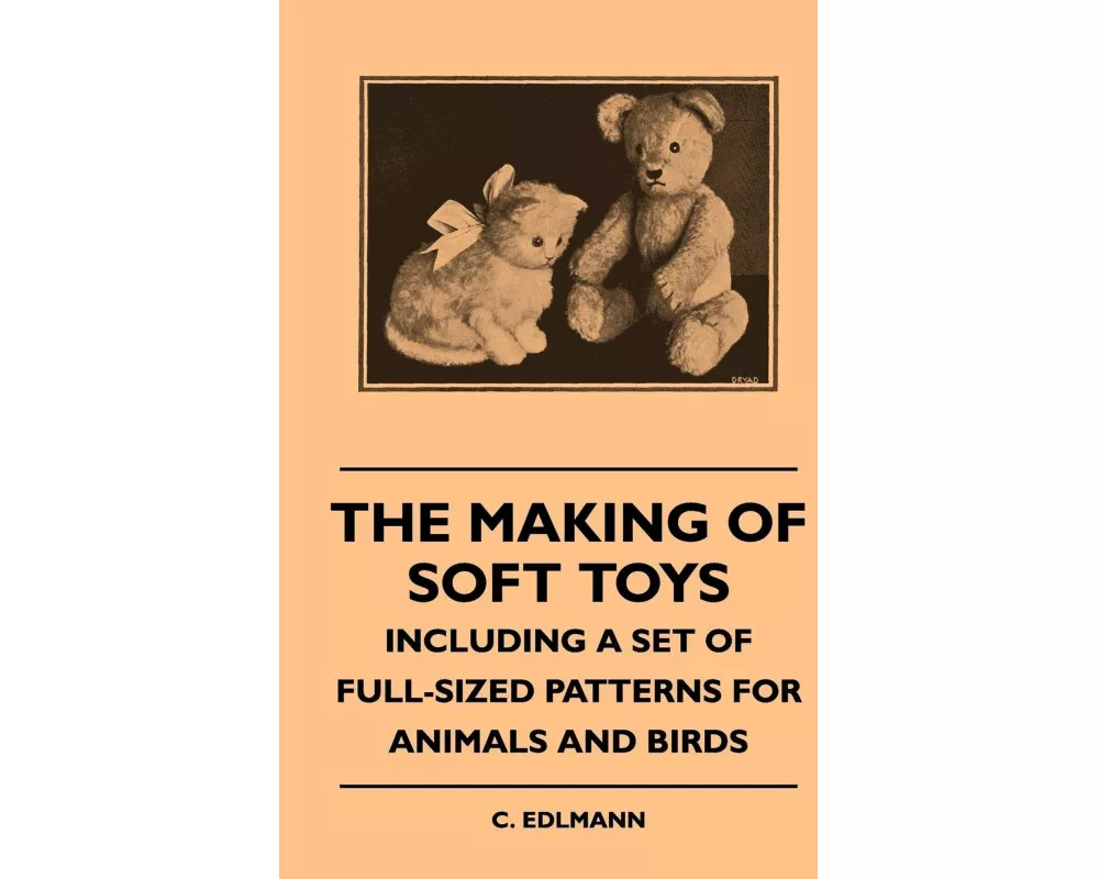 The Making Of Soft Toys - Including A Set Of Full-Sized Patterns For Animals And Birds