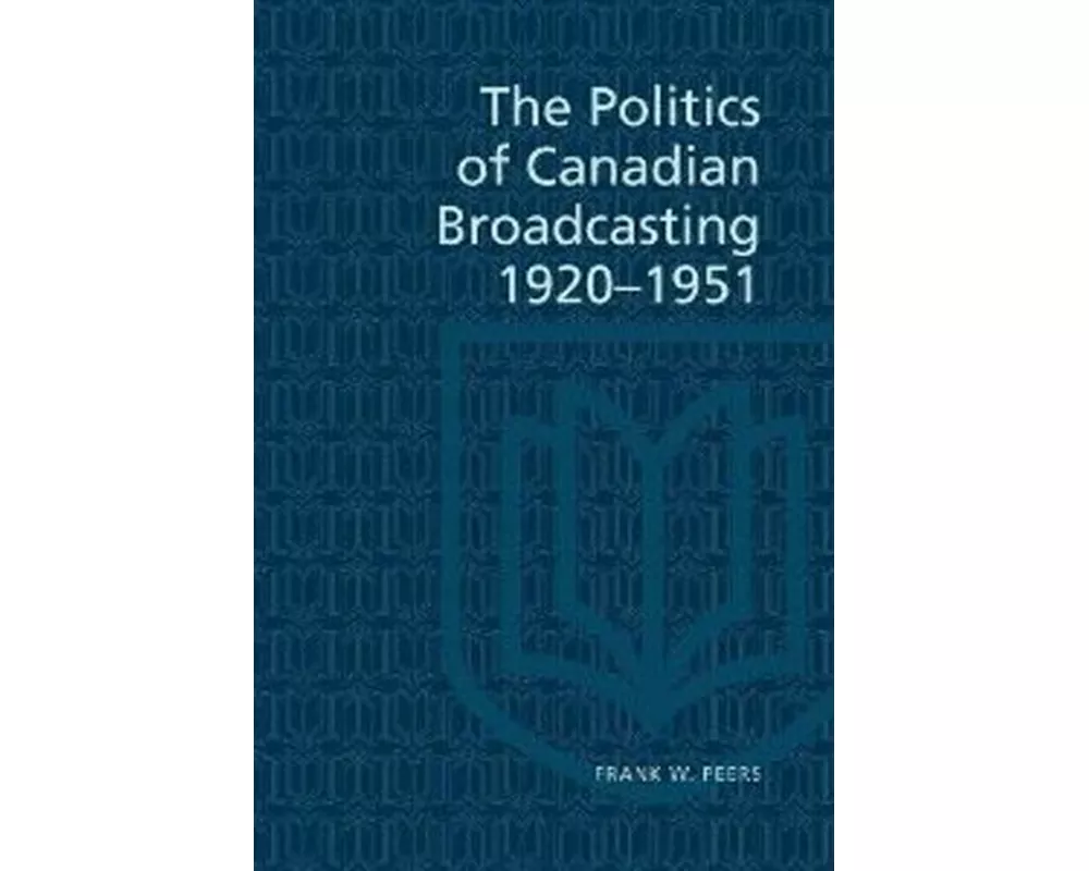 The Politics of Canadian Broadcasting, 1920-1951