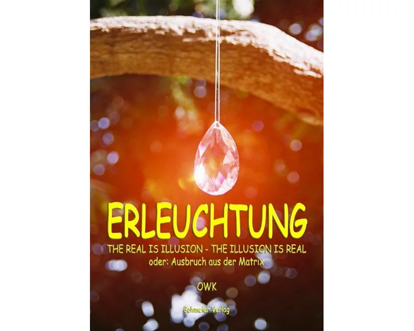 Erleuchtung. The real is illusion - The illusion is real