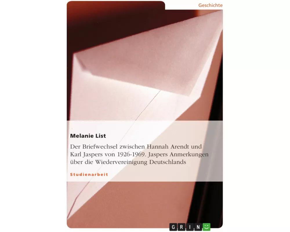 Der Briefwechsel zwischen Hannah Arendt und Karl Jaspers von 1926-1969. Jaspers Anmerkungen über die Wiedervereinigung Deutschlands