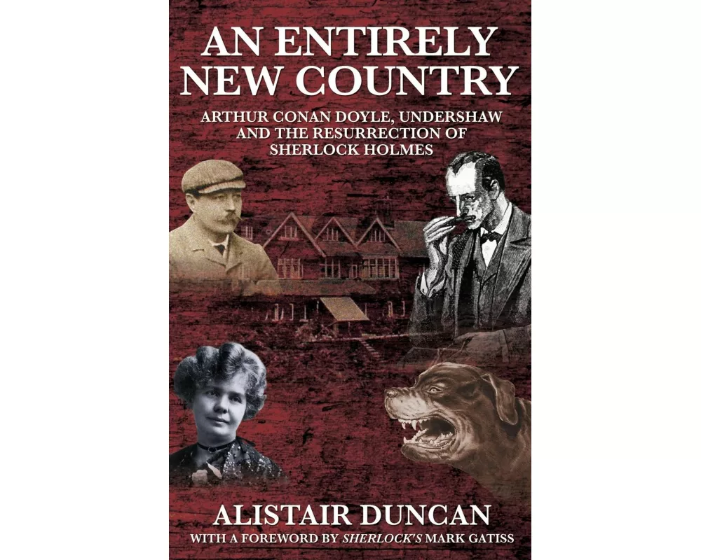 An Entirely New Country - Arthur Conan Doyle, Undershaw and the Resurrection of Sherlock Holmes