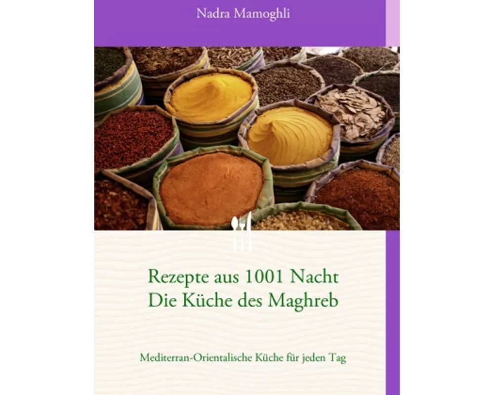Rezepte aus 1001 Nacht Die Küche des Maghreb