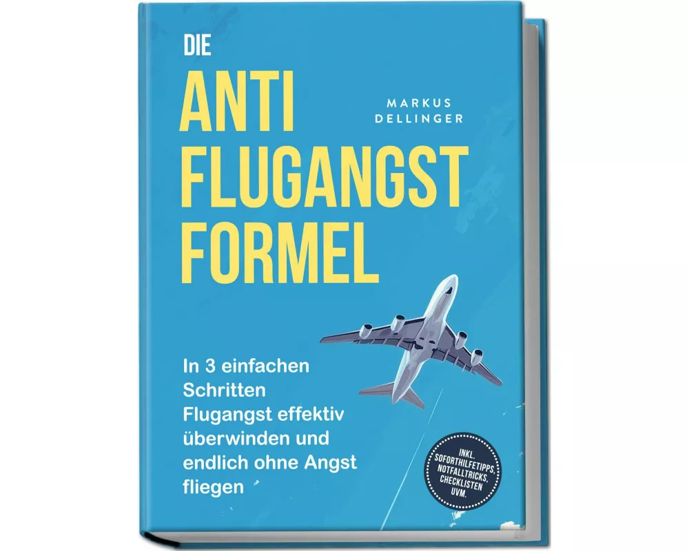 Die Anti Flugangst Formel: In 3 einfachen Schritten Flugangst effektiv überwinden und endlich ohne Angst fliegen - inkl. Soforthilfetipps, Notfalltric