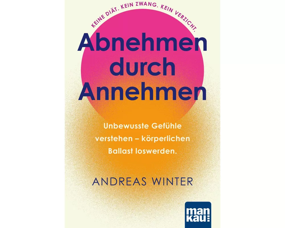 Abnehmen durch Annehmen. Unbewusste Gefühle verstehen – körperlichen Ballast loswerden