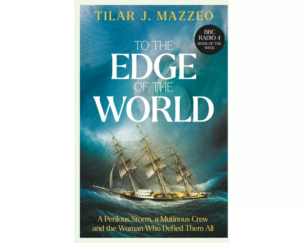 To the Edge of the World: A Perilous Storm, A Mutinous Crew and the Woman Who Defied Them All