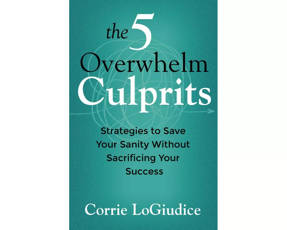The 5 Overwhelm Culprits