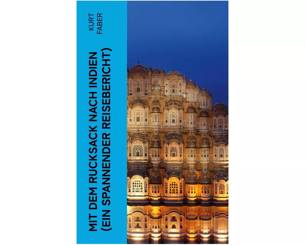 Mit dem Rucksack nach Indien (Ein spannender Reisebericht)
