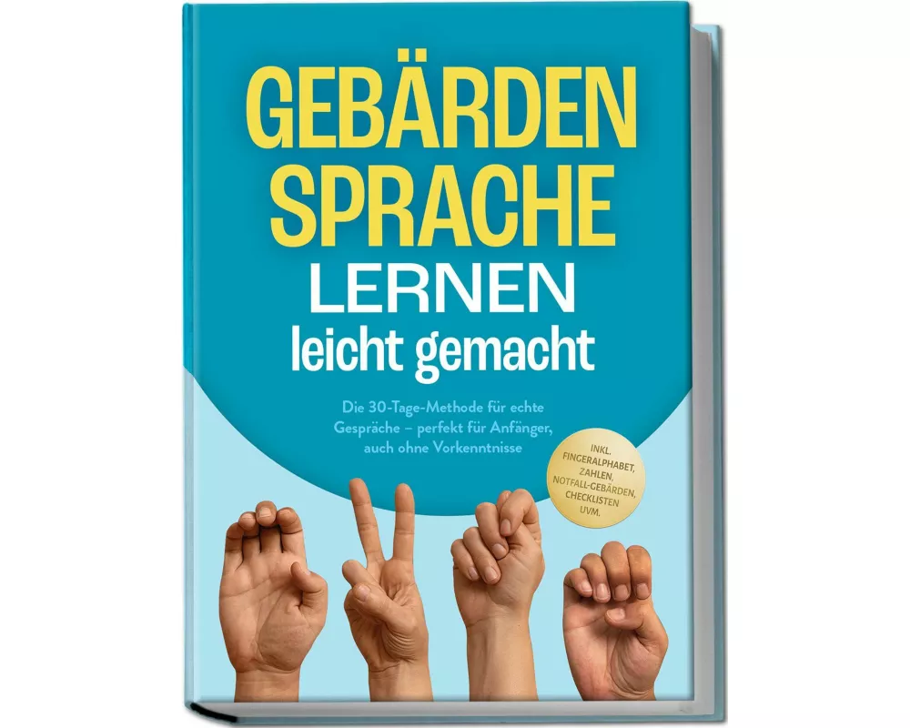 Gebärdensprache lernen leicht gemacht: Die 30-Tage-Methode für echte Gespräche - perfekt für Anfänger, auch ohne Vorkenntnisse - inkl. Fingeralphabet,
