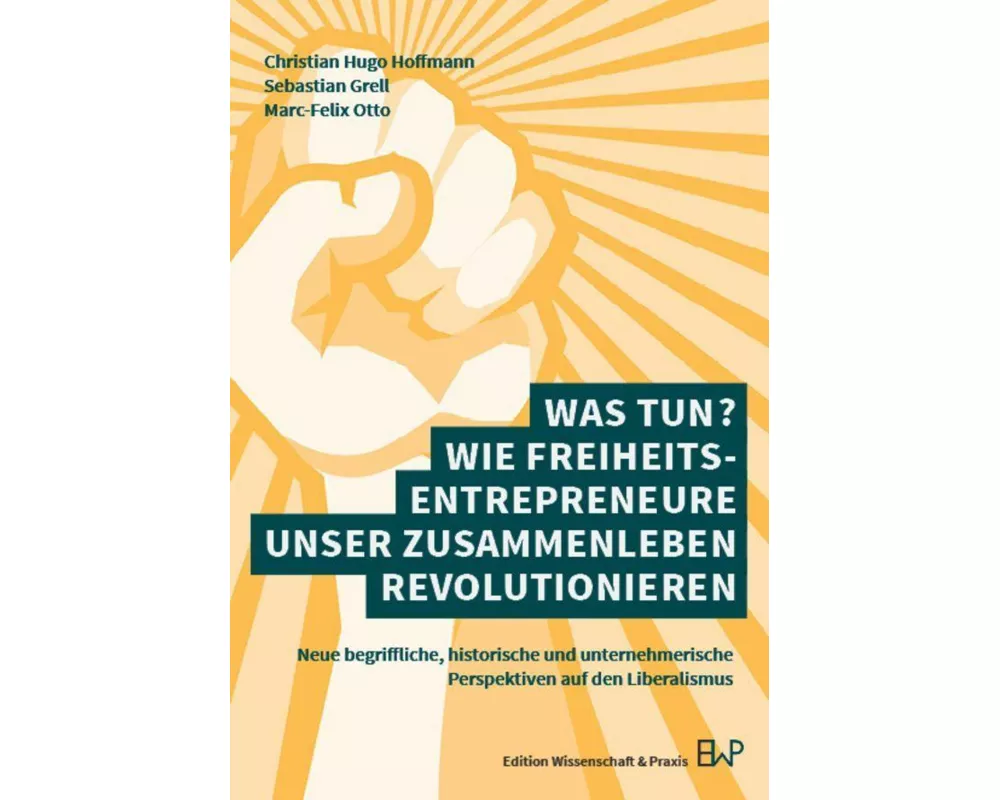 Was tun? Wie Freiheitsentrepreneure unser Zusammenleben revolutionieren