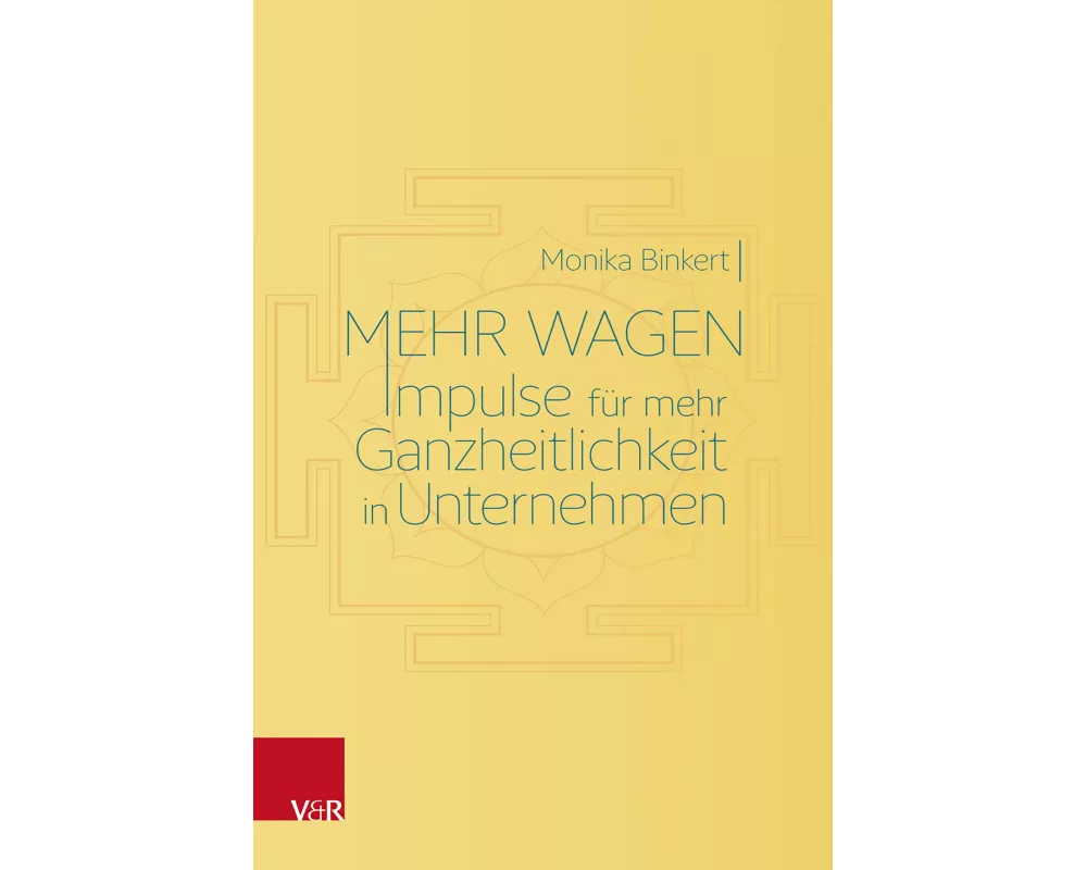 Mehr wagen: Impulse für mehr Ganzheitlichkeit in Unternehmen
