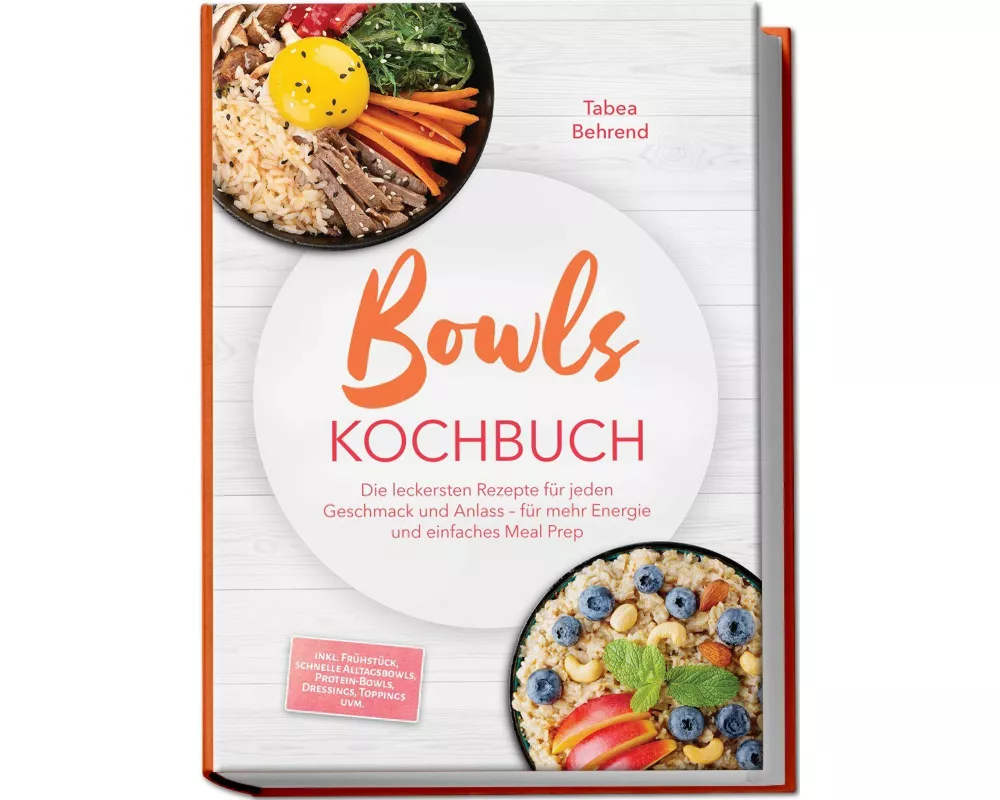 Bowls Kochbuch: Die leckersten Rezepte für jeden Geschmack und Anlass - für mehr Energie und einfaches Meal Prep - inkl. Frühstück, schnelle Alltagsbo