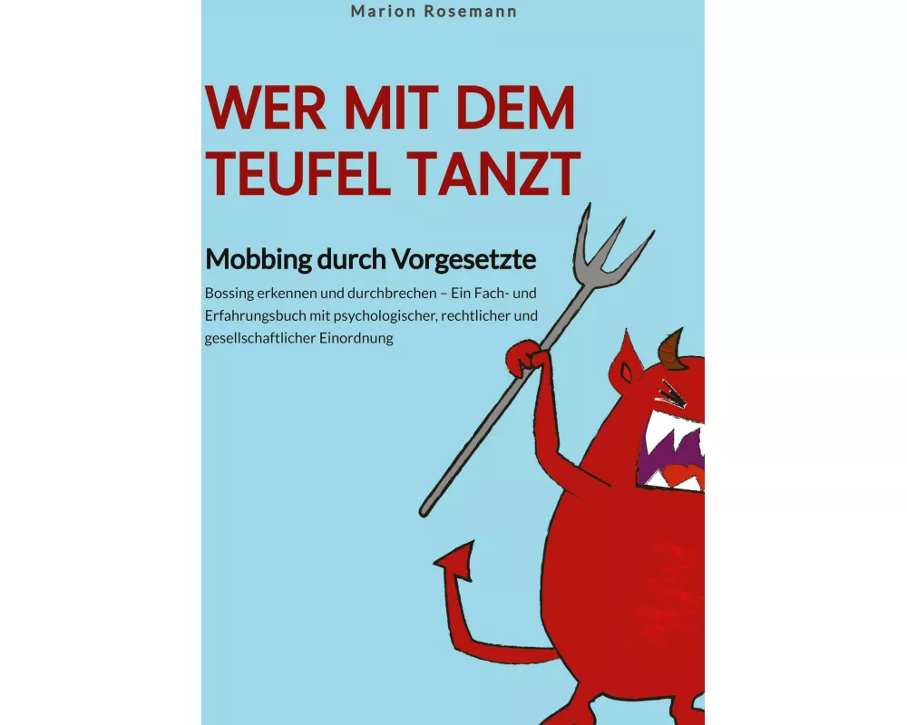 Wer mit dem Teufel tanzt. Mobbing am Arbeitsplatz. Ein Sachbuch für Betroffene, Wegbegleitende und Verantwortliche - als Impulsgeber für Veränderungen