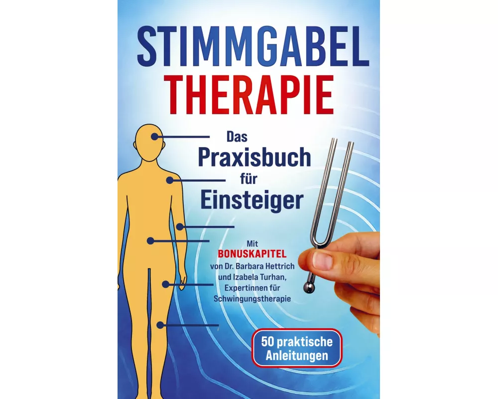 Stimmgabel Therapie Das Praxisbuch für Einsteiger - 50 praktische Anleitungen zur Anwendung