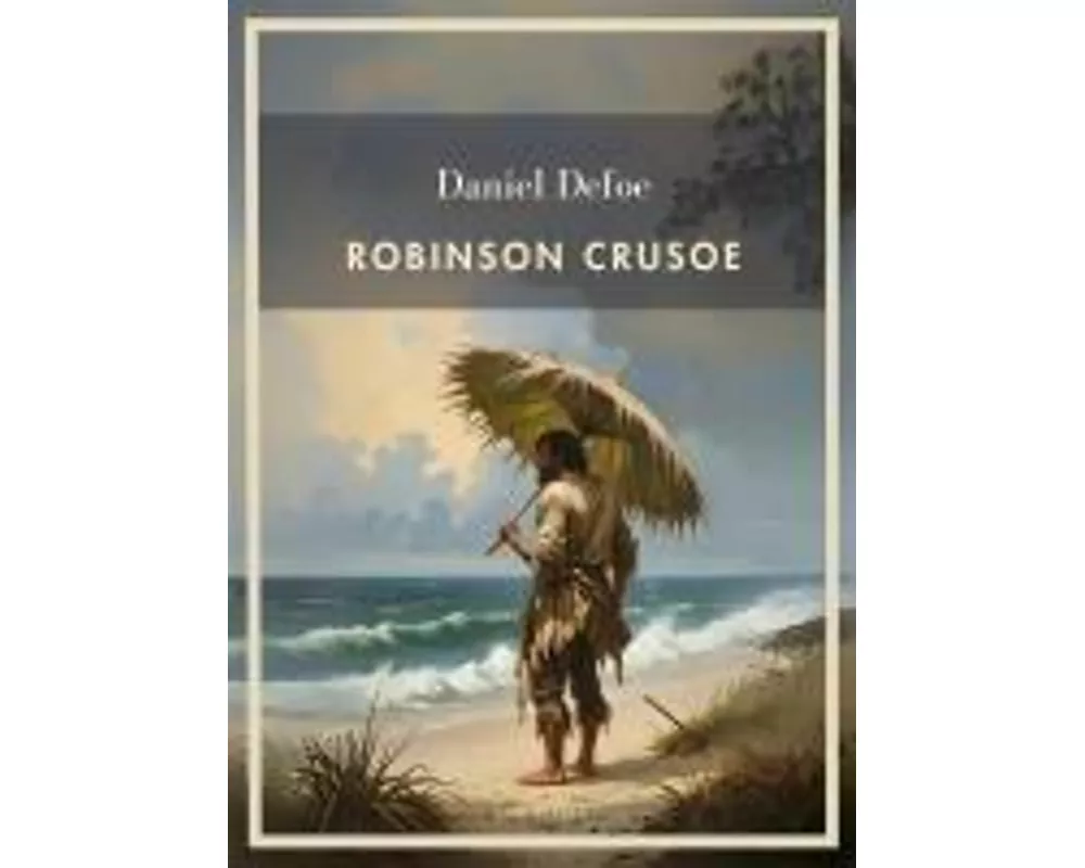 Daniel Defoe: Robinson Crusoe. Vollständige Neuausgabe