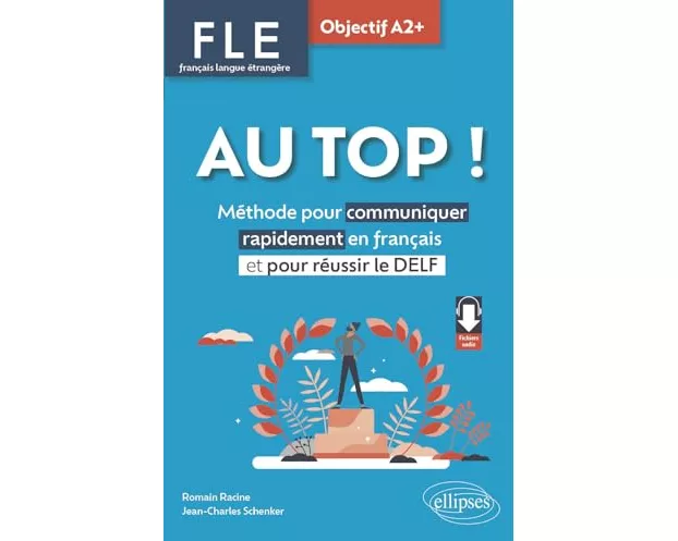 AU TOP ! Objectif A2+ (FLE. Français langue étrangère) - Méthode pour communiquer rapidement en français et pour réussir le DELF (avec audios)