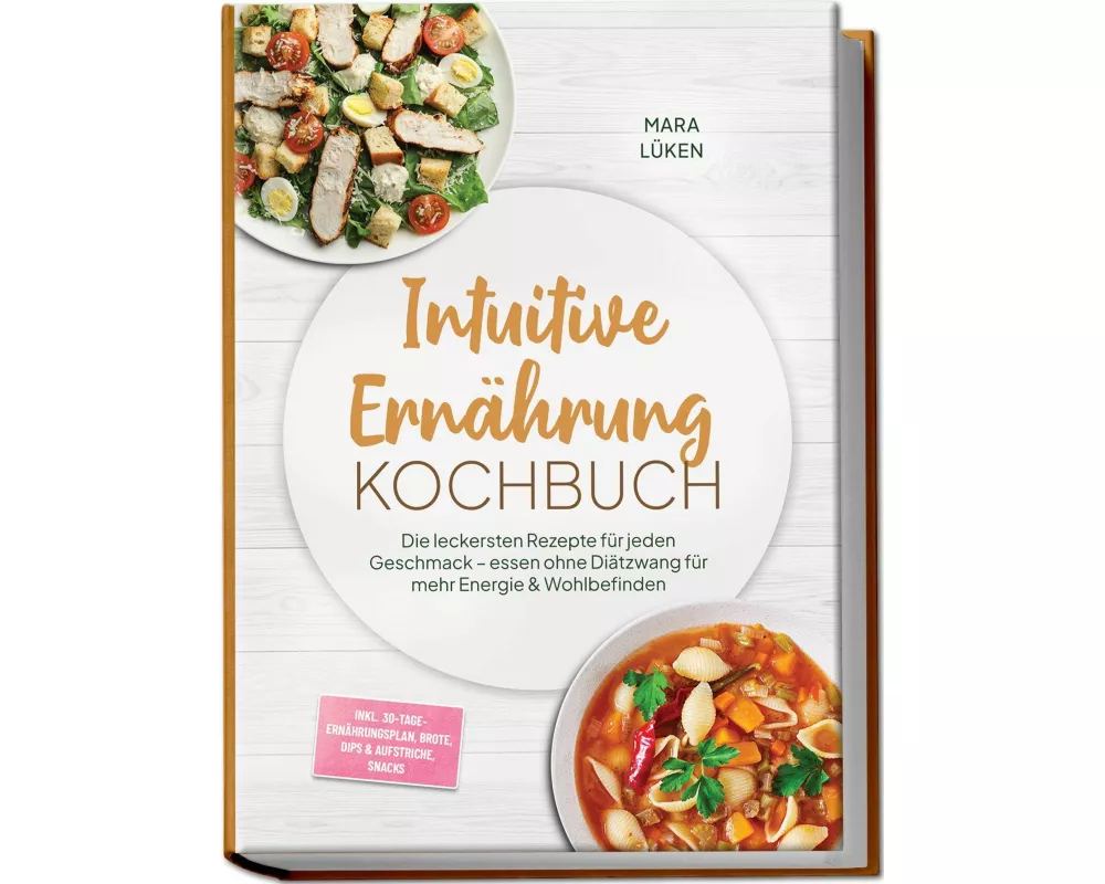 Intuitive Ernährung Kochbuch: Die leckersten Rezepte für jeden Geschmack - essen ohne Diätzwang für mehr Energie & Wohlbefinden - inkl. 30-Tage-Ernähr