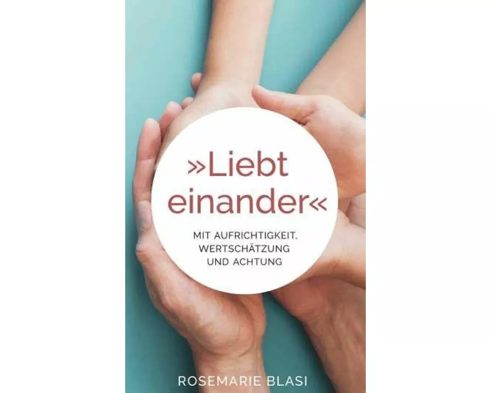 Liebt einander - Mit Aufrichtigkeit, Wertschätzung und Achtung