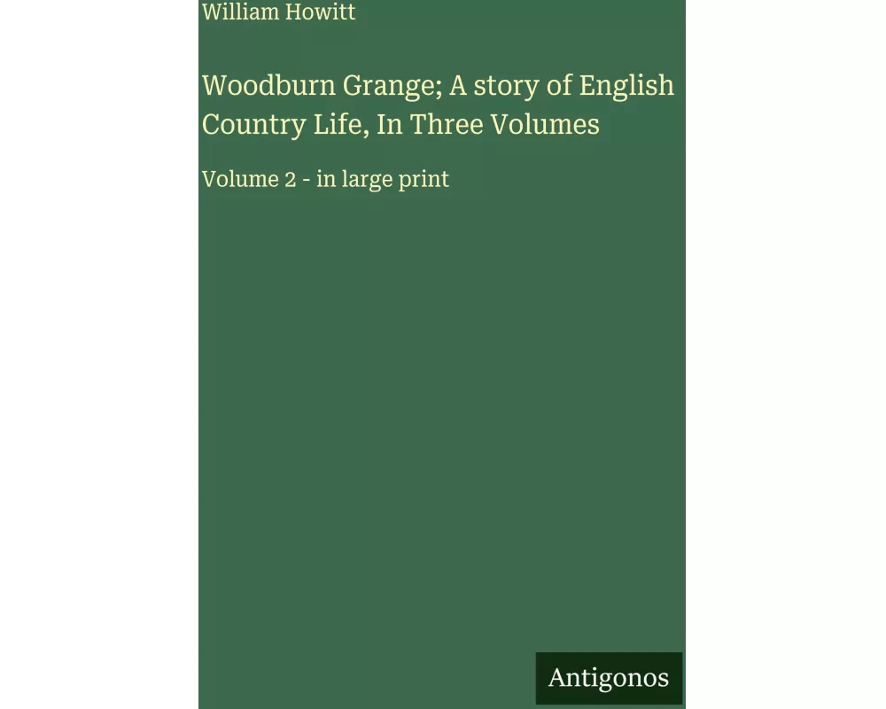 Woodburn Grange; A story of English Country Life, In Three Volumes