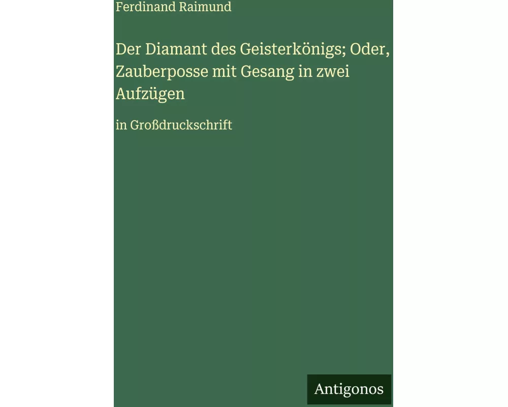 Der Diamant des Geisterkönigs; Oder, Zauberposse mit Gesang in zwei Aufzügen